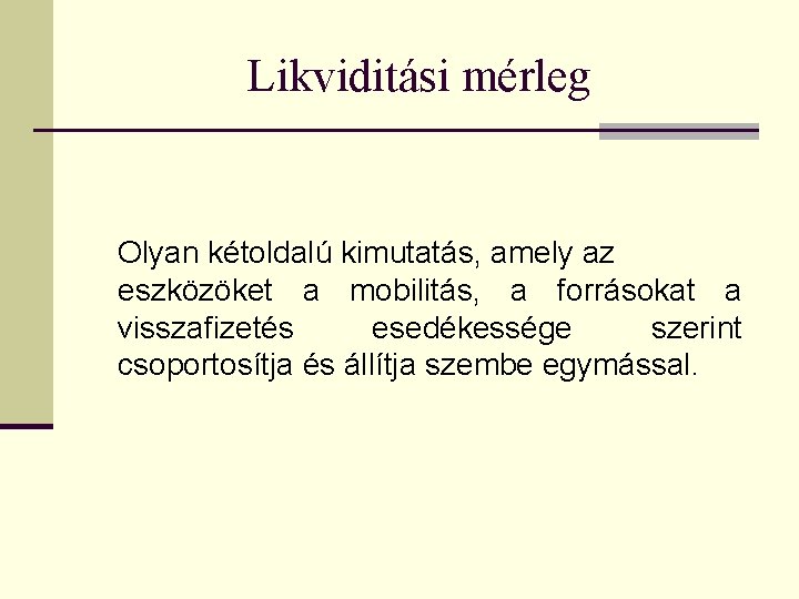 Likviditási mérleg Olyan kétoldalú kimutatás, amely az eszközöket a mobilitás, a forrásokat a visszafizetés