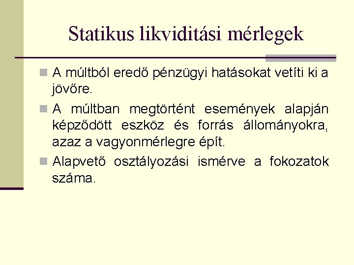 Statikus likviditási mérlegek n A múltból eredő pénzügyi hatásokat vetíti ki a jövőre. n