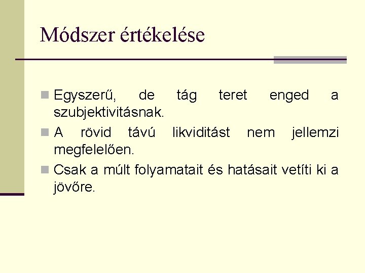 Módszer értékelése n Egyszerű, de tág teret enged a szubjektivitásnak. n A rövid távú