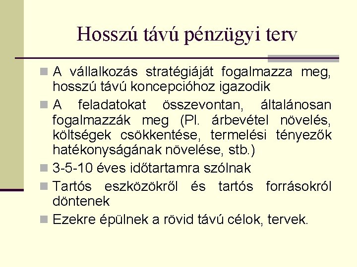 Hosszú távú pénzügyi terv n A vállalkozás stratégiáját fogalmazza meg, hosszú távú koncepcióhoz igazodik