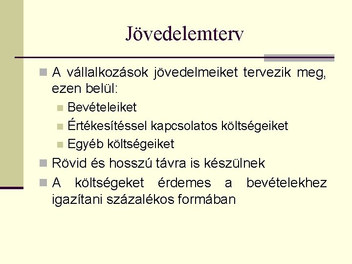 Jövedelemterv n A vállalkozások jövedelmeiket tervezik meg, ezen belül: Bevételeiket n Értékesítéssel kapcsolatos költségeiket