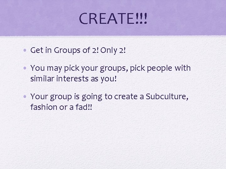 CREATE!!! • Get in Groups of 2! Only 2! • You may pick your