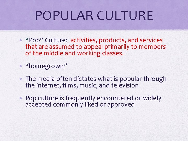 POPULAR CULTURE • “Pop” Culture: activities, products, and services that are assumed to appeal