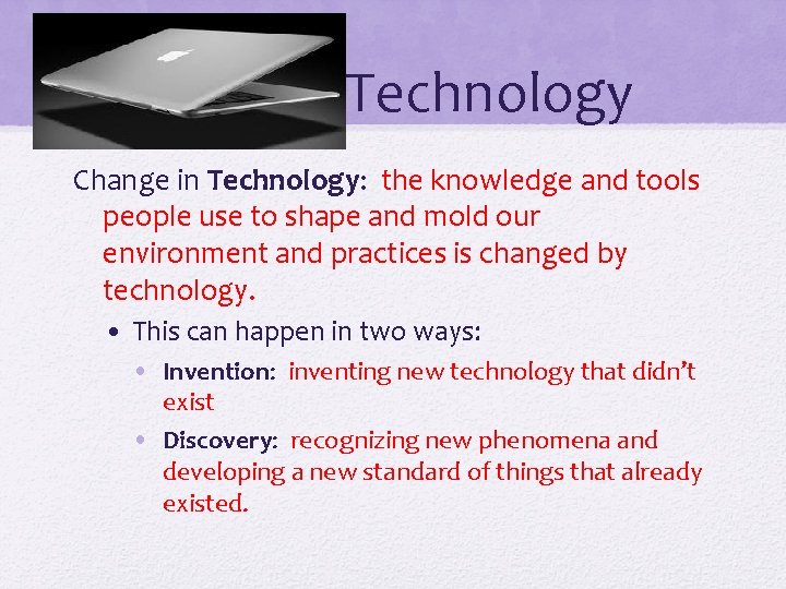 Technology Change in Technology: the knowledge and tools people use to shape and mold