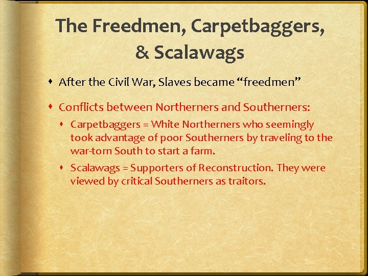 The Freedmen, Carpetbaggers, & Scalawags After the Civil War, Slaves became “freedmen” Conflicts between