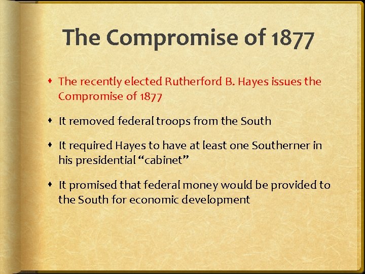 The Compromise of 1877 The recently elected Rutherford B. Hayes issues the Compromise of