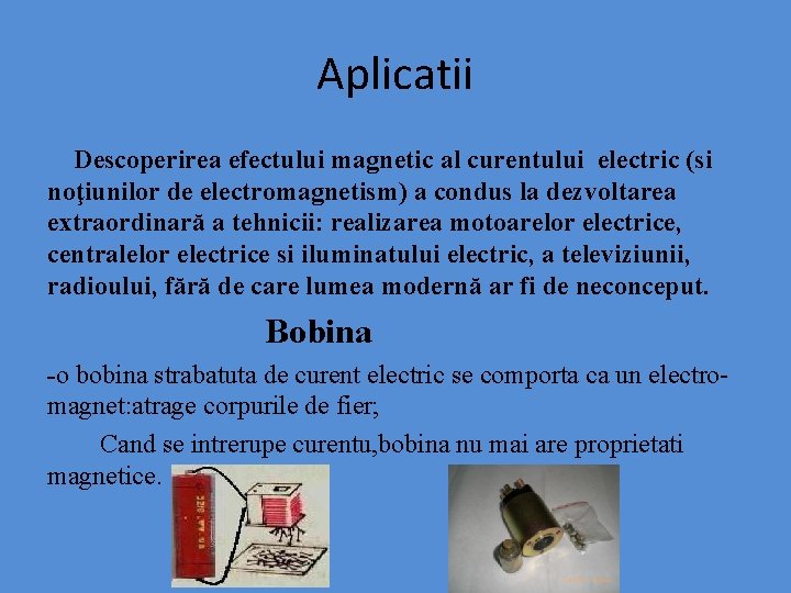 Aplicatii Descoperirea efectului magnetic al curentului electric (si noţiunilor de electromagnetism) a condus la