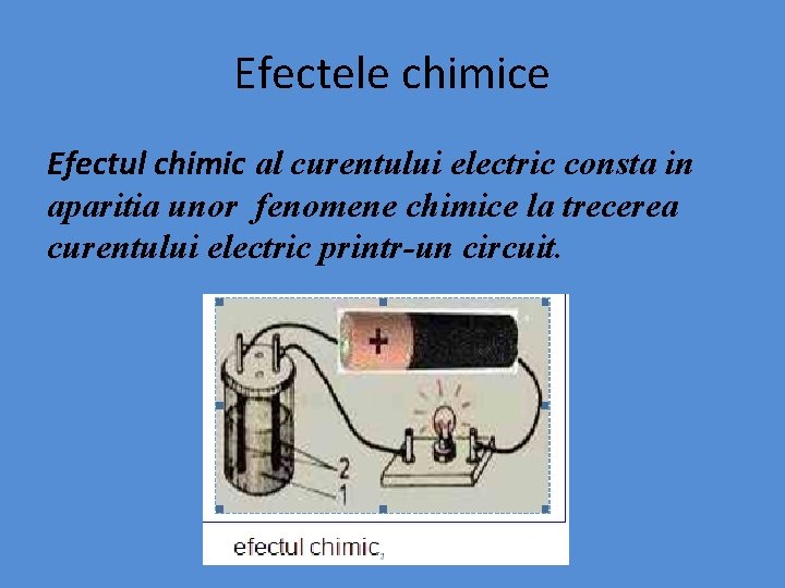 Efectele chimice Efectul chimic al curentului electric consta in aparitia unor fenomene chimice la