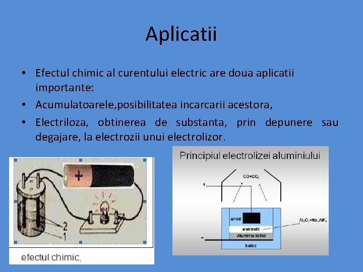 Aplicatii • Efectul chimic al curentului electric are doua aplicatii importante: • Acumulatoarele, posibilitatea