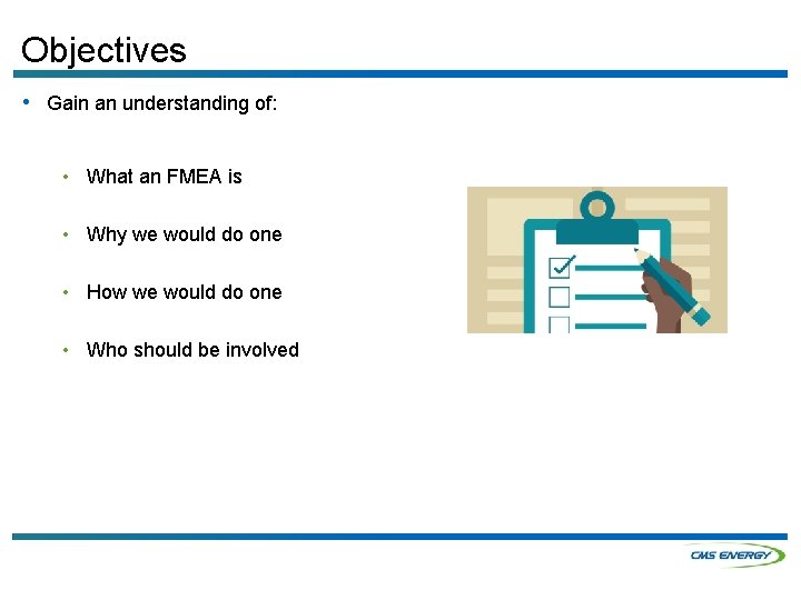 Objectives • Gain an understanding of: • What an FMEA is • Why we