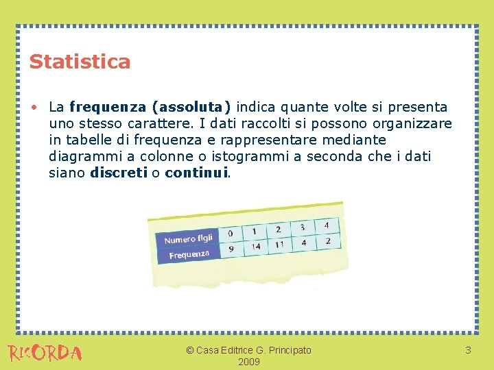 Statistica • La frequenza (assoluta) indica quante volte si presenta uno stesso carattere. I