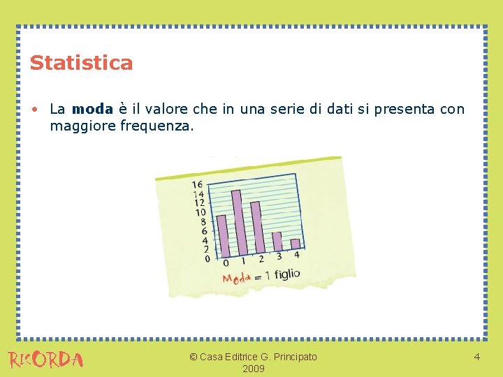 Statistica • La moda è il valore che in una serie di dati si