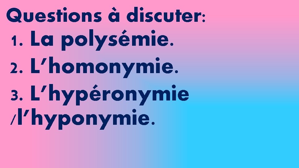 Questions à discuter: 1. La polysémie. 2. L’homonymie. 3. L’hypéronymie /l’hyponymie. 