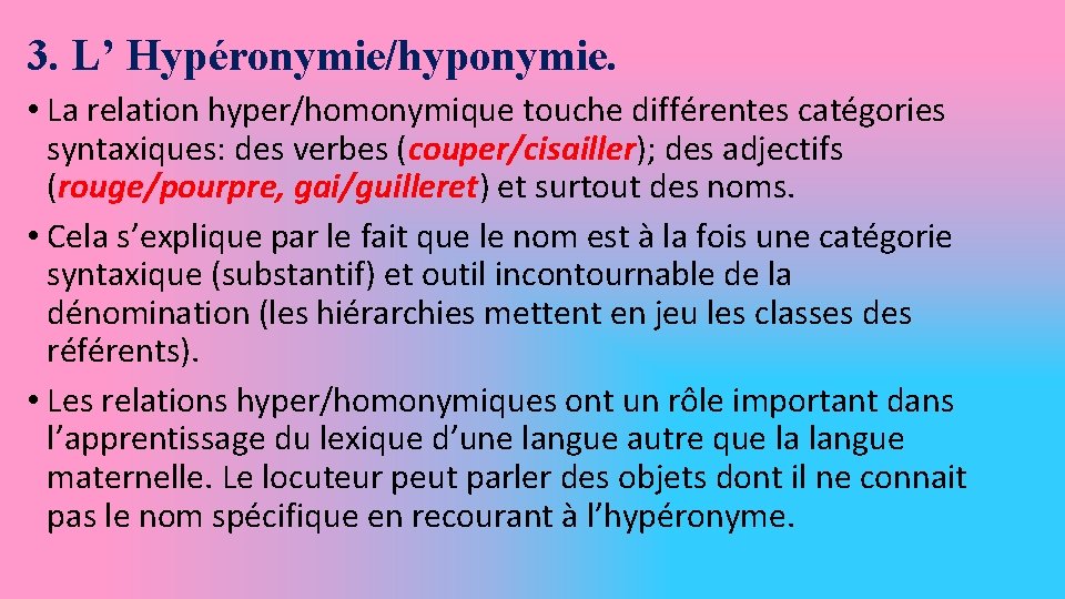 3. L’ Hypéronymie/hyponymie. • La relation hyper/homonymique touche différentes catégories syntaxiques: des verbes (couper/cisailler);