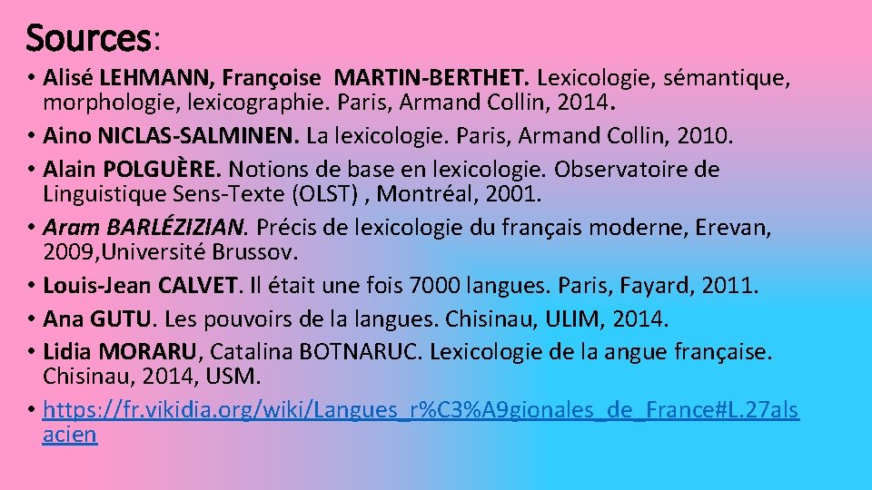 Sources: • Alisé LEHMANN, Françoise MARTIN-BERTHET. Lexicologie, sémantique, morphologie, lexicographie. Paris, Armand Collin, 2014.