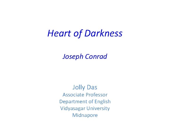 Heart of Darkness Joseph Conrad Jolly Das Associate Professor Department of English Vidyasagar University