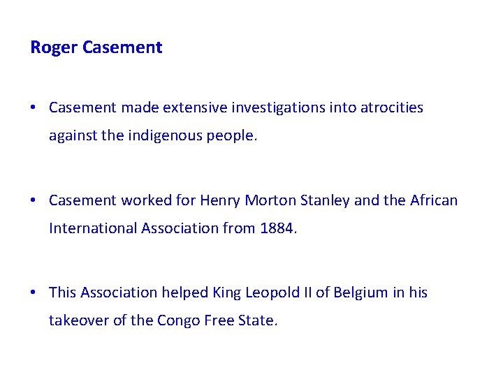 Roger Casement • Casement made extensive investigations into atrocities against the indigenous people. •