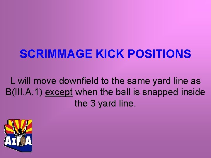 SCRIMMAGE KICK POSITIONS L will move downfield to the same yard line as B(III.