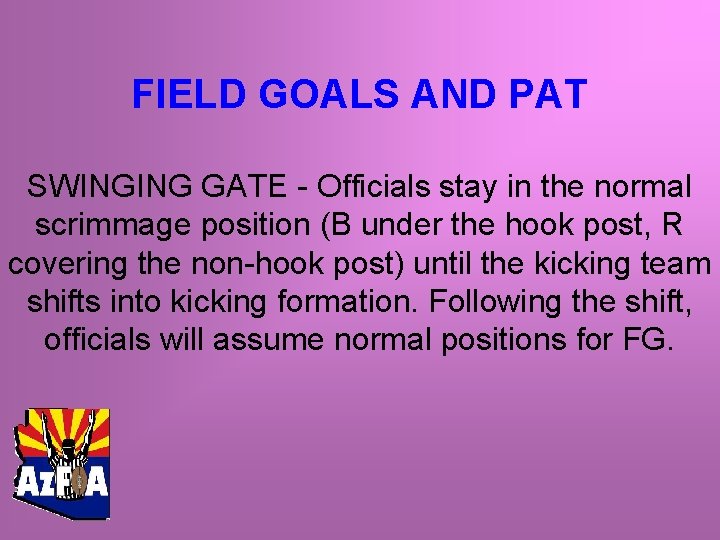 FIELD GOALS AND PAT SWINGING GATE - Officials stay in the normal scrimmage position