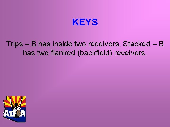 KEYS Trips – B has inside two receivers, Stacked – B has two flanked