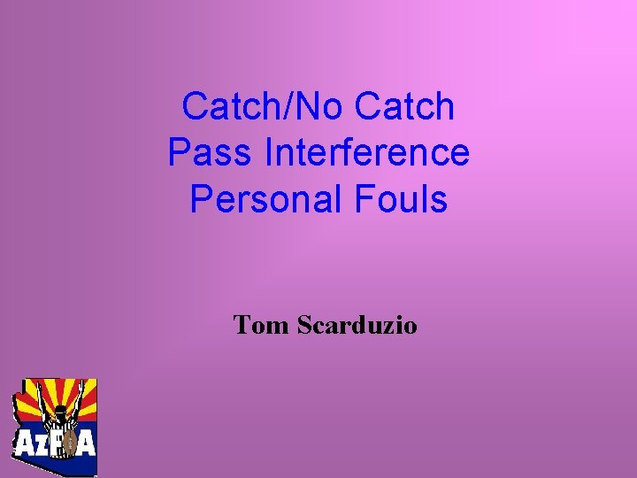 Catch/No Catch Pass Interference Personal Fouls Tom Scarduzio 