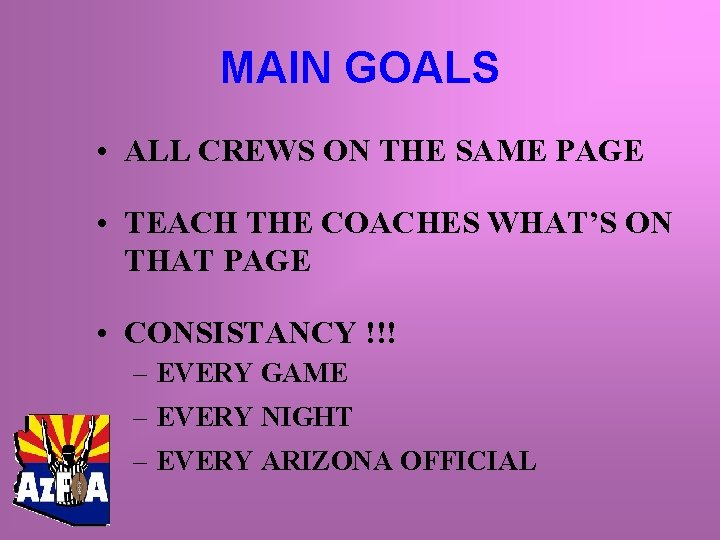MAIN GOALS • ALL CREWS ON THE SAME PAGE • TEACH THE COACHES WHAT’S