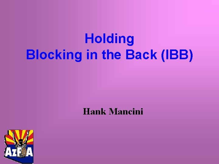 Holding Blocking in the Back (IBB) Hank Mancini 