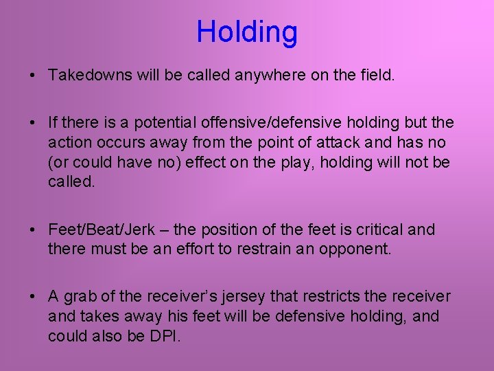 Holding • Takedowns will be called anywhere on the field. • If there is