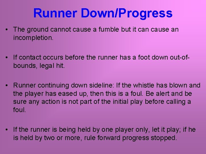 Runner Down/Progress • The ground cannot cause a fumble but it can cause an