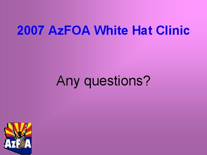 2007 Az. FOA White Hat Clinic Any questions? 