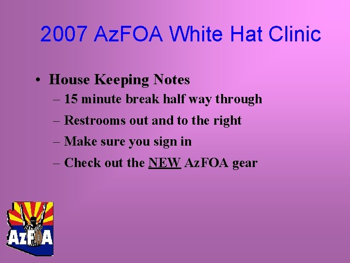 2007 Az. FOA White Hat Clinic • House Keeping Notes – 15 minute break