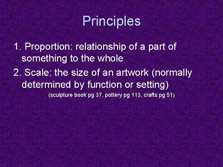 Principles 1. Proportion: relationship of a part of something to the whole 2. Scale:
