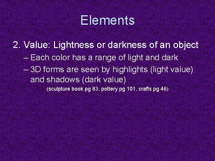 Elements 2. Value: Lightness or darkness of an object – Each color has a