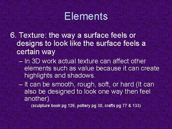 Elements 6. Texture: the way a surface feels or designs to look like the