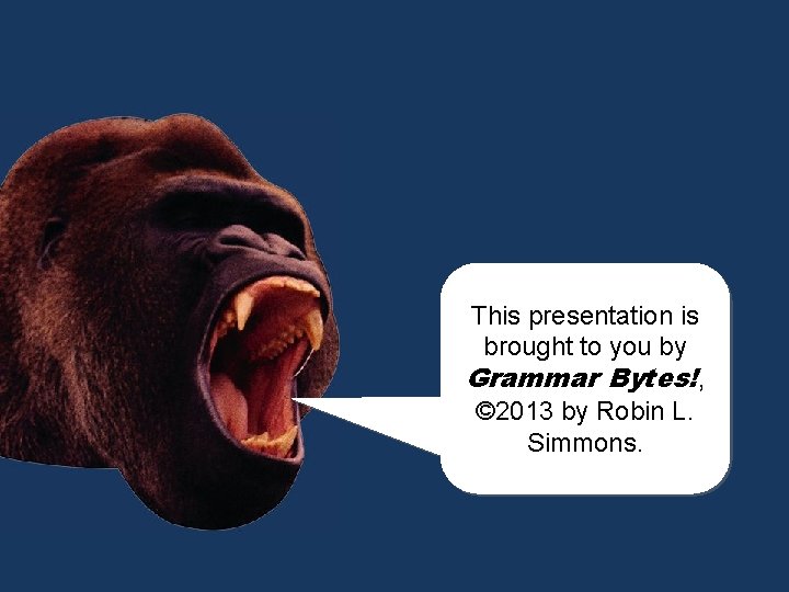 This presentation is broughtchomp! to you by Grammar Bytes!, chomp! © 2013 by Robin