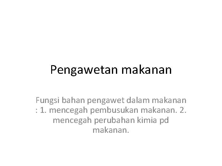 Pengawetan makanan Fungsi bahan pengawet dalam makanan : 1. mencegah pembusukan makanan. 2. mencegah