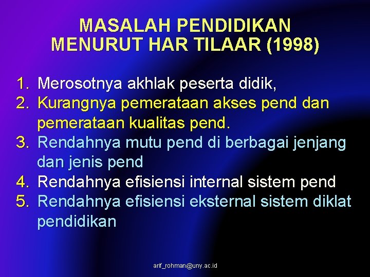 MASALAH PENDIDIKAN MENURUT HAR TILAAR (1998) 1. Merosotnya akhlak peserta didik, 2. Kurangnya pemerataan