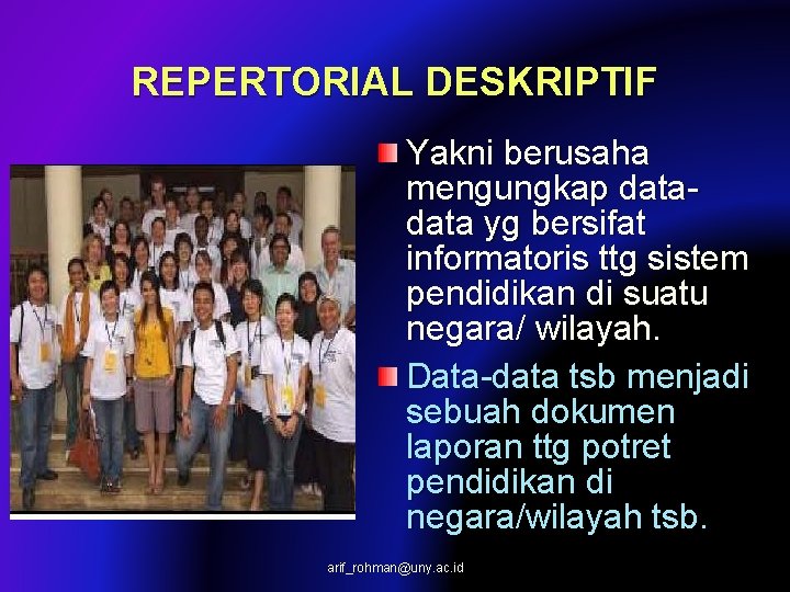REPERTORIAL DESKRIPTIF Yakni berusaha mengungkap data yg bersifat informatoris ttg sistem pendidikan di suatu