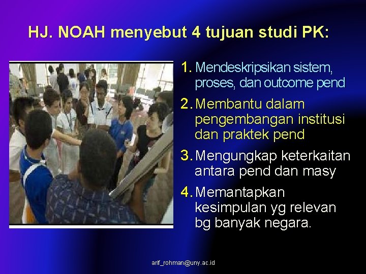 HJ. NOAH menyebut 4 tujuan studi PK: 1. Mendeskripsikan sistem, proses, dan outcome pend