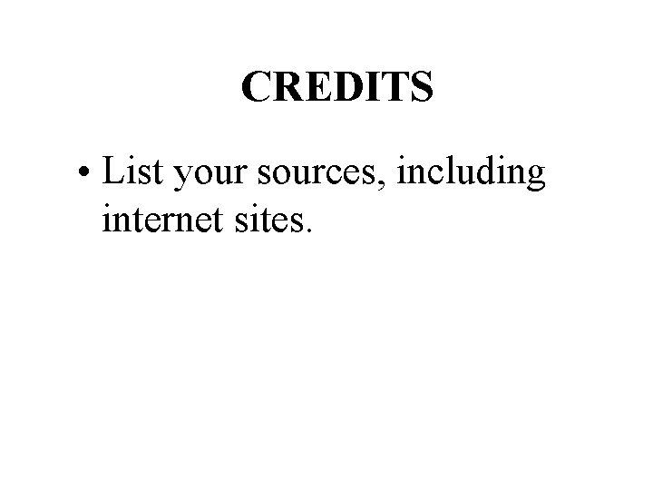 CREDITS • List your sources, including internet sites. 