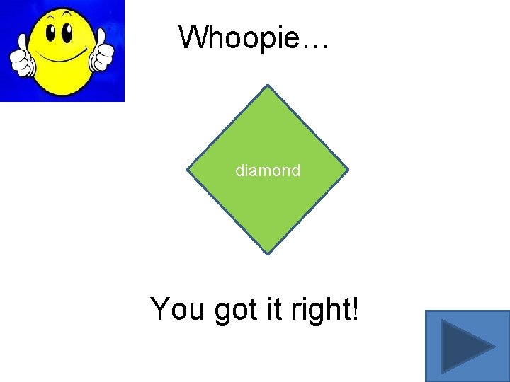 Whoopie… diamond You got it right! 