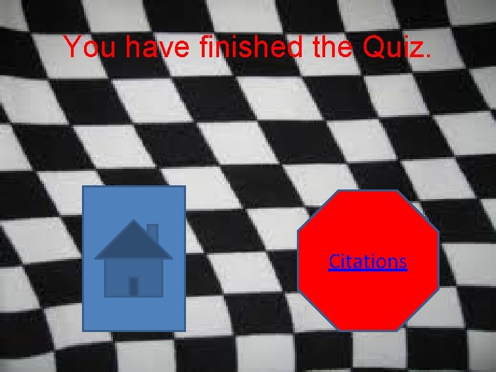 You have finished the Quiz. Citations 