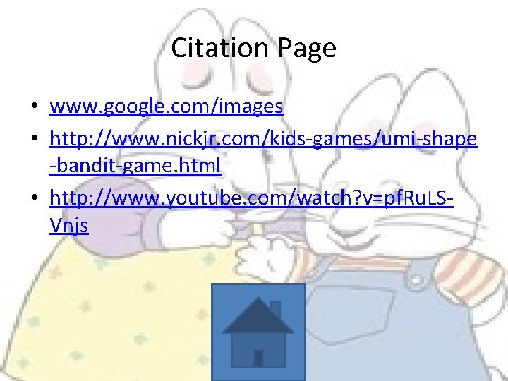 Citation Page • www. google. com/images • http: //www. nickjr. com/kids-games/umi-shape -bandit-game. html •