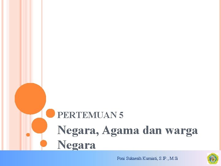 PERTEMUAN 5 Negara, Agama dan warga Negara Poni Sukaesih Kurniati, S. IP. , M.