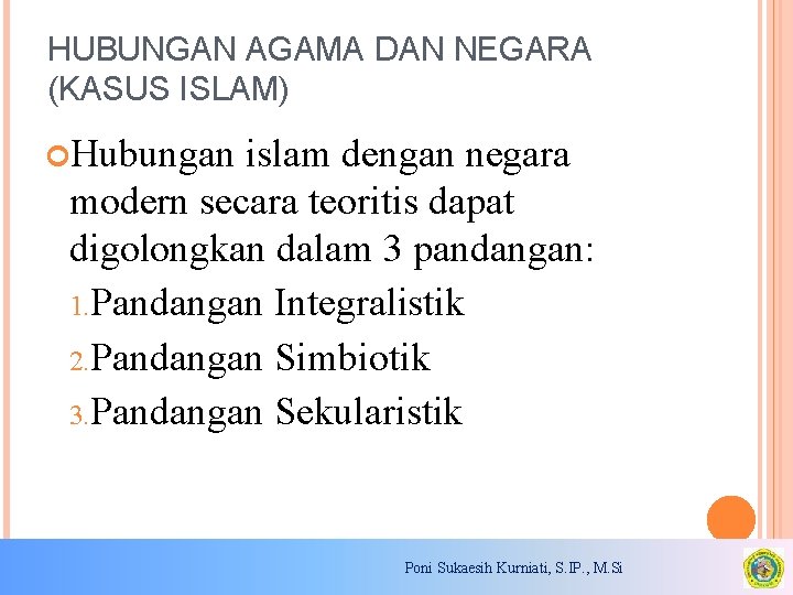 HUBUNGAN AGAMA DAN NEGARA (KASUS ISLAM) Hubungan islam dengan negara modern secara teoritis dapat