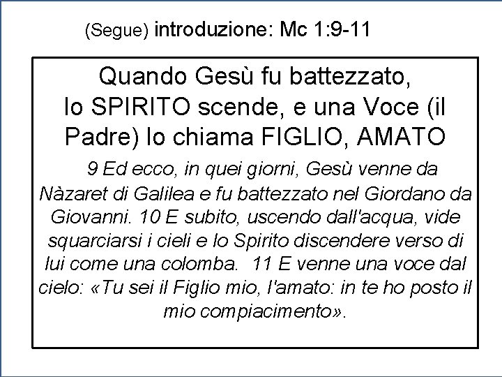 (Segue) introduzione: Mc 1: 9 -11 Quando Gesù fu battezzato, lo SPIRITO scende, e