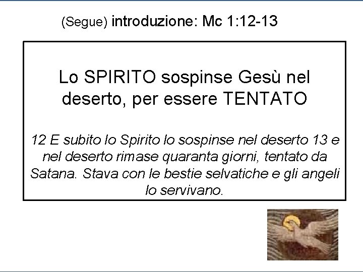 (Segue) introduzione: Mc 1: 12 -13 Lo SPIRITO sospinse Gesù nel deserto, per essere