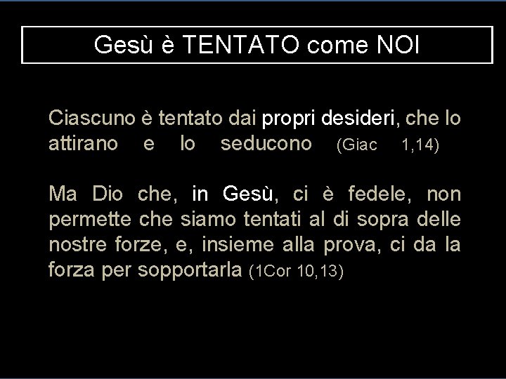 Gesù è TENTATO come NOI Ciascuno è tentato dai propri desideri, che lo attirano