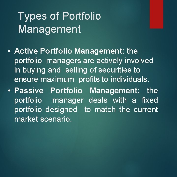 Types of Portfolio Management • Active Portfolio Management: the portfolio managers are actively involved