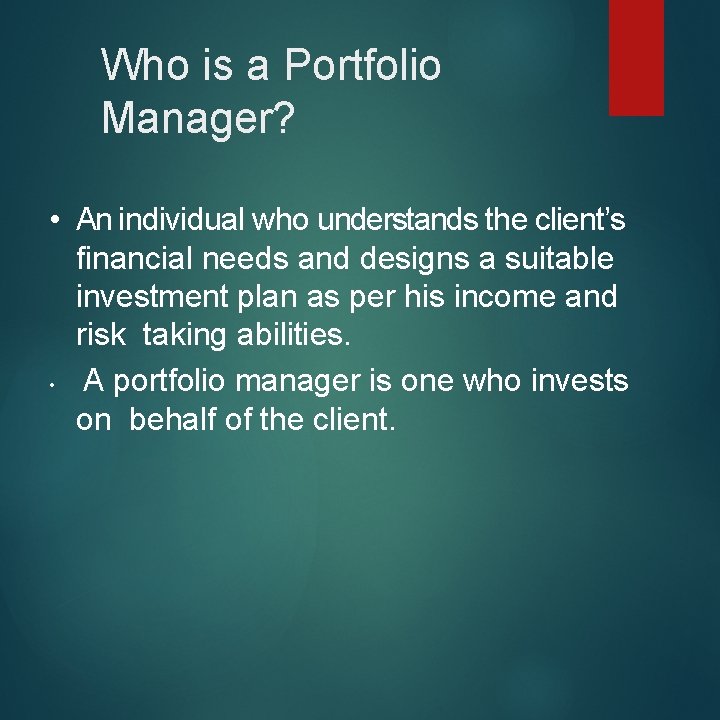 Who is a Portfolio Manager? • An individual who understands the client’s financial needs